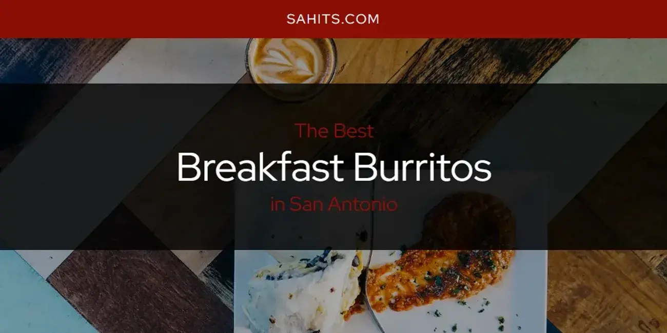 The Absolute Best Breakfast Burritos in San Antonio  [Updated 2024]