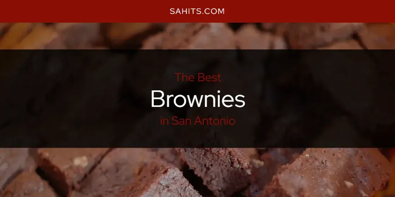 The Absolute Best Brownies in San Antonio  [Updated 2024]