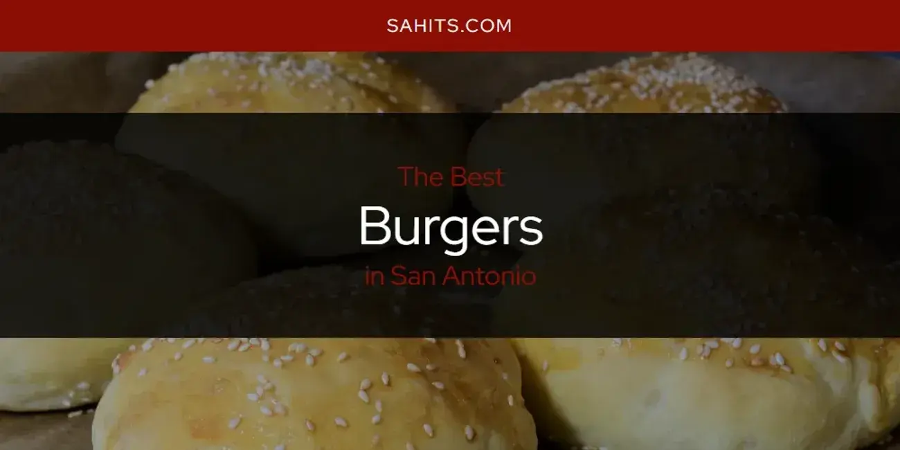 The Absolute Best Burgers in San Antonio  [Updated 2024]