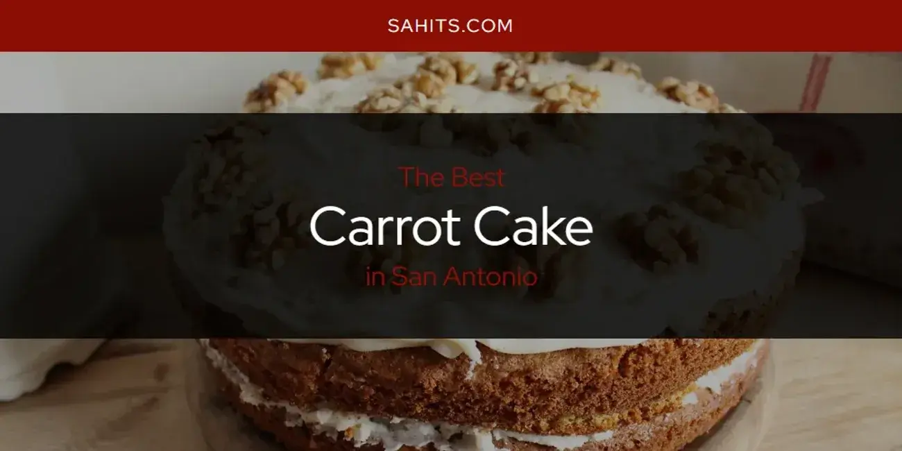 The Absolute Best Carrot Cake in San Antonio  [Updated 2023]