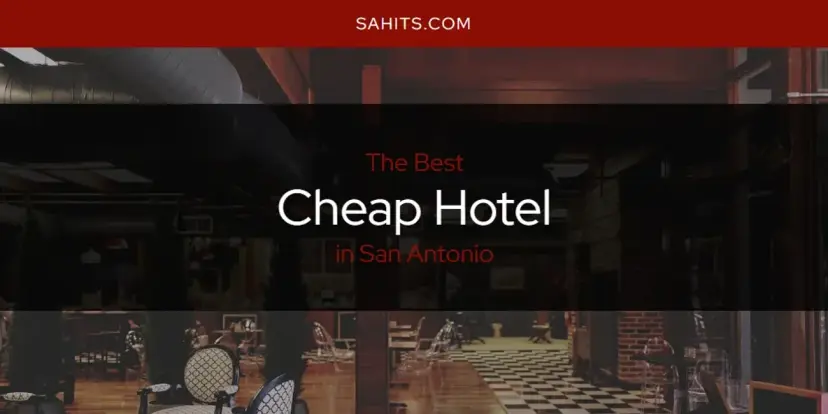 The Absolute Best Cheap Hotel in San Antonio  [Updated 2024]