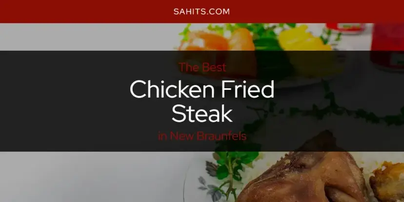 The Absolute Best Chicken Fried Steak in New Braunfels  [Updated 2024]