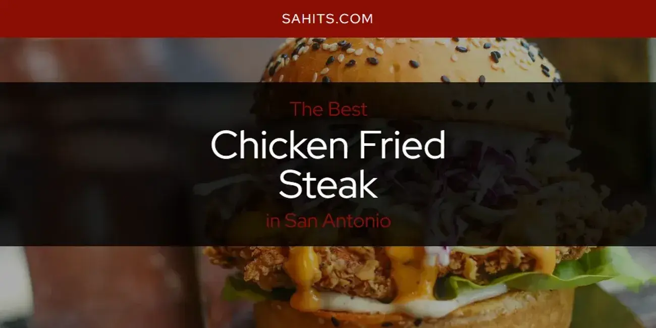 The Absolute Best Chicken Fried Steak in San Antonio  [Updated 2024]