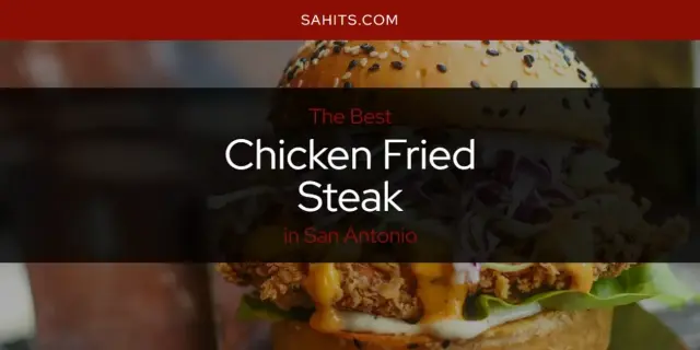 The Absolute Best Chicken Fried Steak in San Antonio  [Updated 2023]