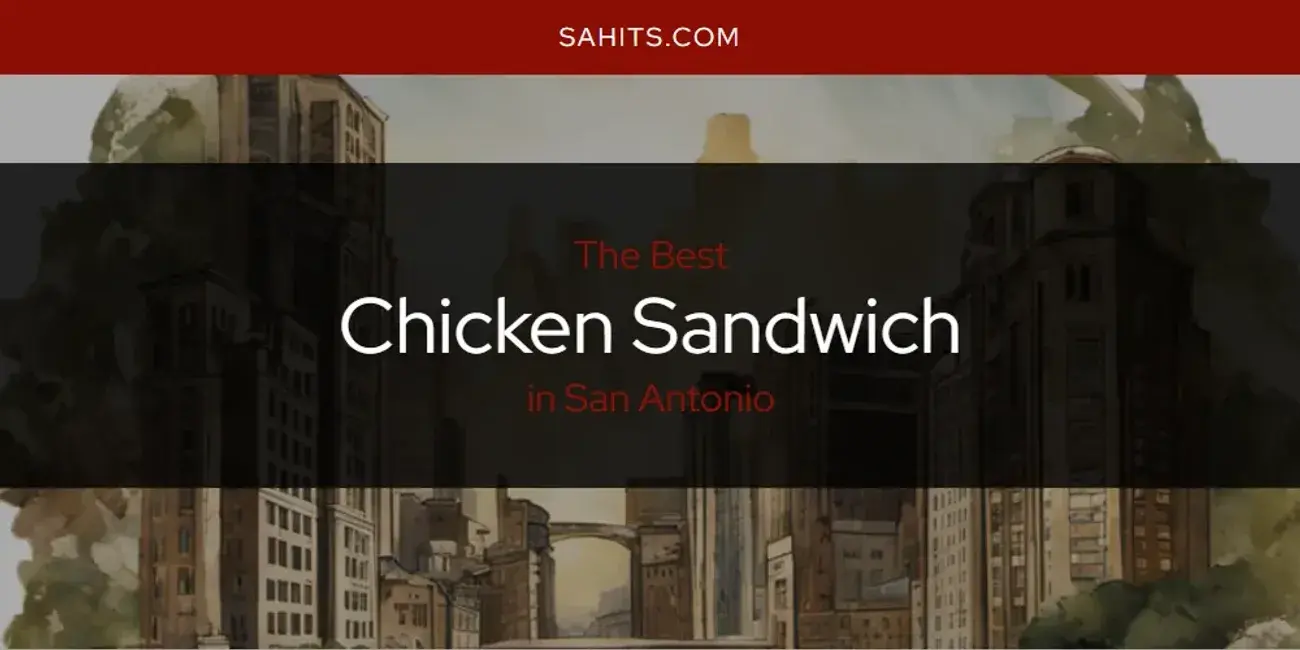 The Absolute Best Chicken Sandwich in San Antonio  [Updated 2024]