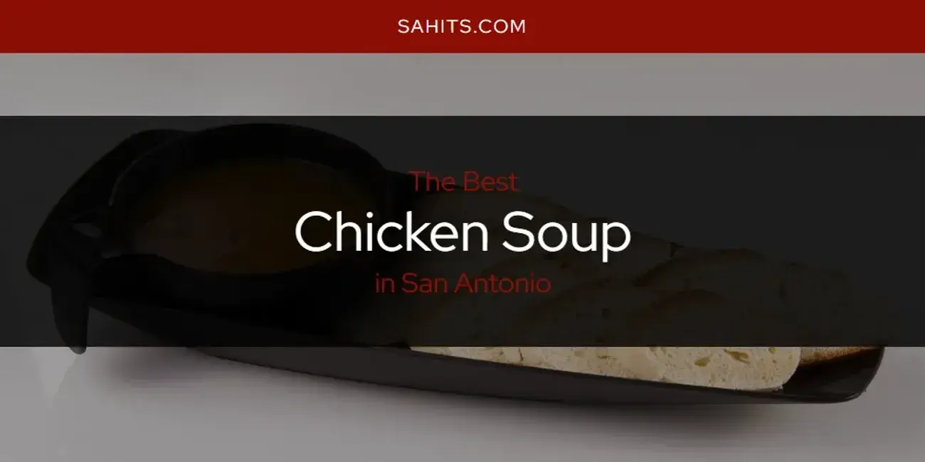 The Absolute Best Chicken Soup in San Antonio  [Updated 2024]