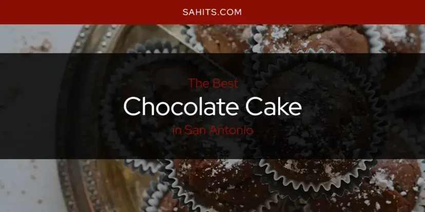 The Absolute Best Chocolate Cake in San Antonio  [Updated 2024]