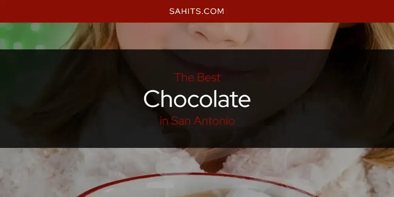 The Absolute Best Chocolate in San Antonio  [Updated 2024]