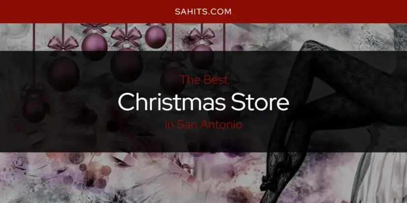 The Absolute Best Christmas Store in San Antonio  [Updated 2024]