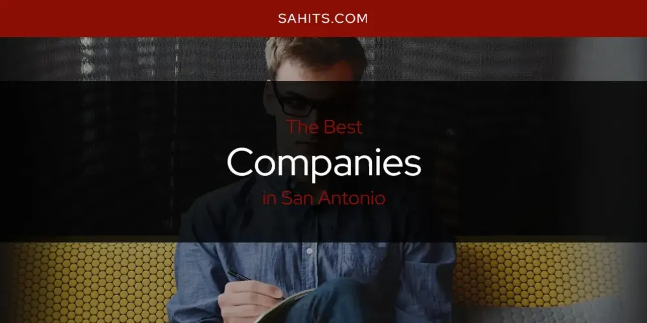 The Absolute Best Companies in San Antonio  [Updated 2024]