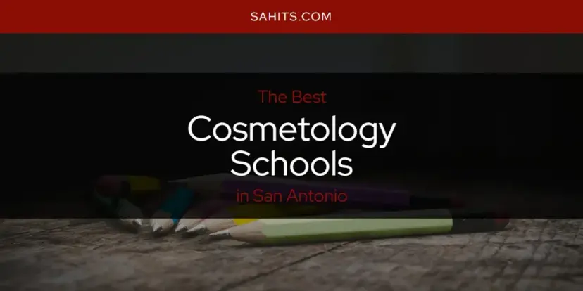 The Absolute Best Cosmetology Schools in San Antonio  [Updated 2024]