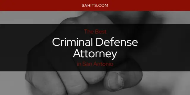 The Absolute Best Criminal Defense Attorney in San Antonio  [Updated 2023]