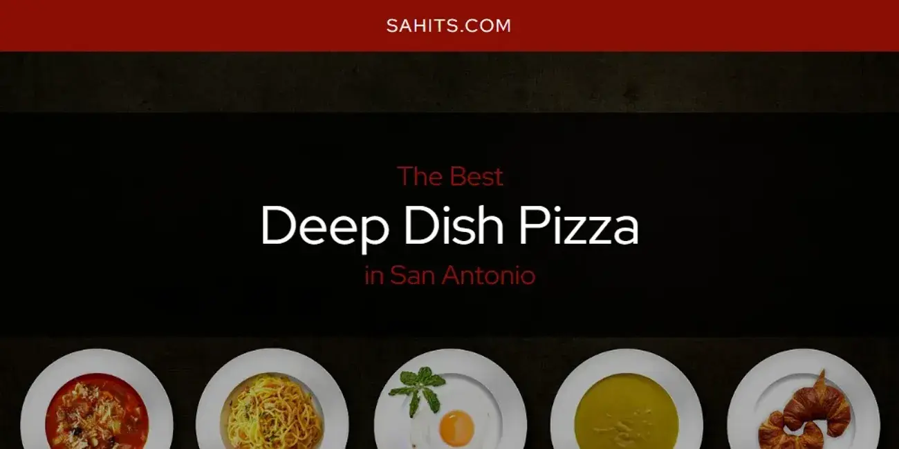 The Absolute Best Deep Dish Pizza in San Antonio  [Updated 2024]