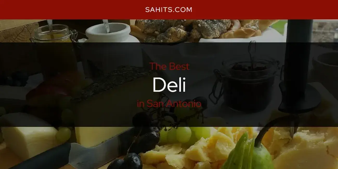 Best Deli in San Antonio? Here's the Top 15