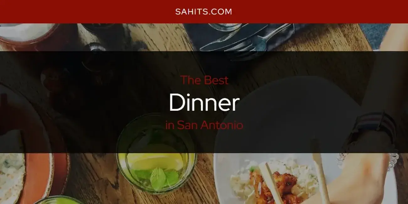 Best Dinner in San Antonio? Here's the Top 15