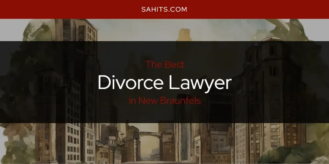 The Absolute Best Divorce Lawyer in New Braunfels  [Updated 2024]