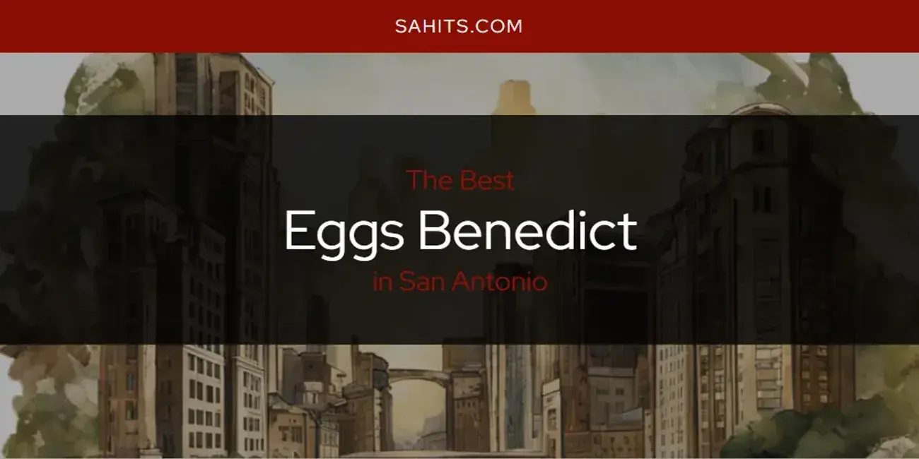 Best Eggs Benedict in San Antonio? Here's the Top 15