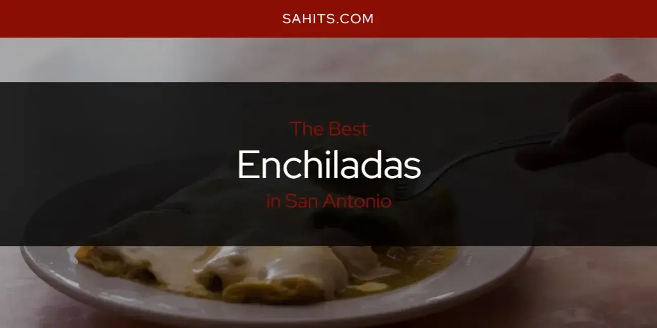 Best Enchiladas in San Antonio? Here's the Top 15