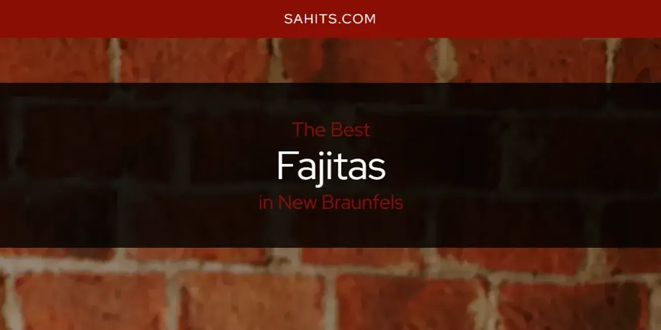 Best Fajitas in New Braunfels? Here's the Top 15