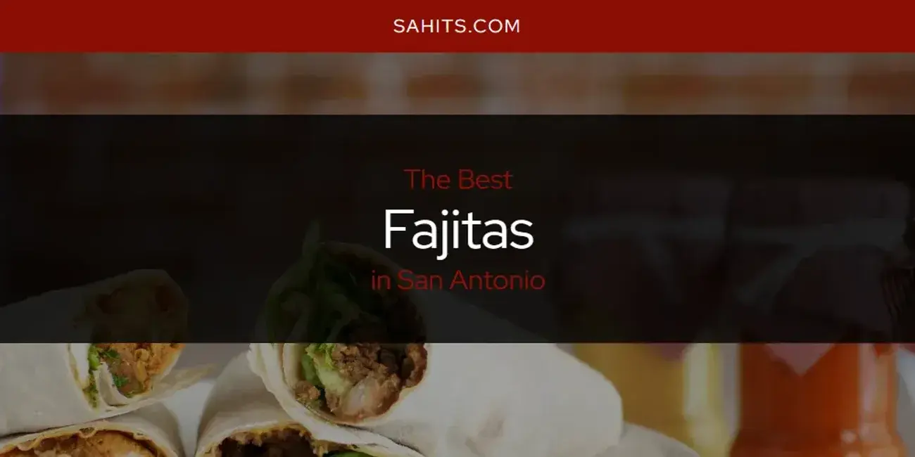 The Absolute Best Fajitas in San Antonio  [Updated 2024]
