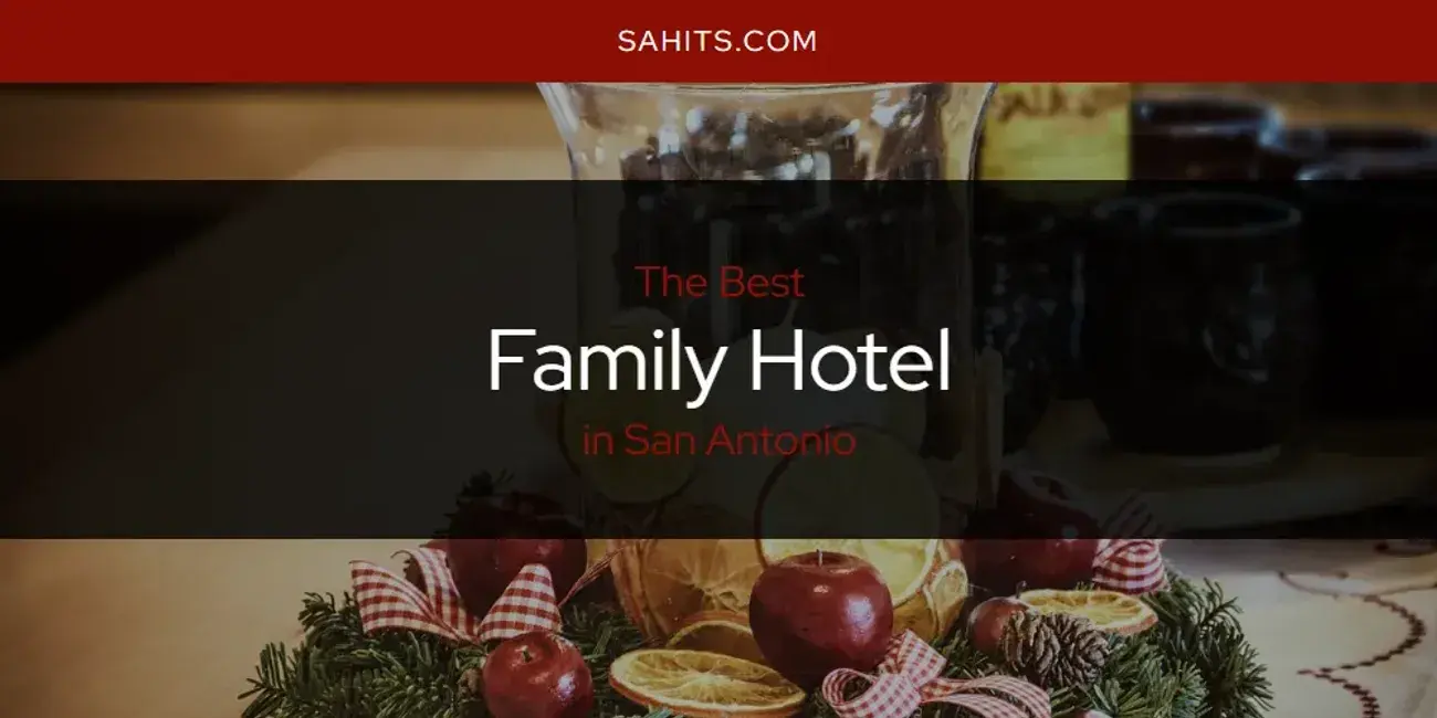 The Absolute Best Family Hotel in San Antonio  [Updated 2024]