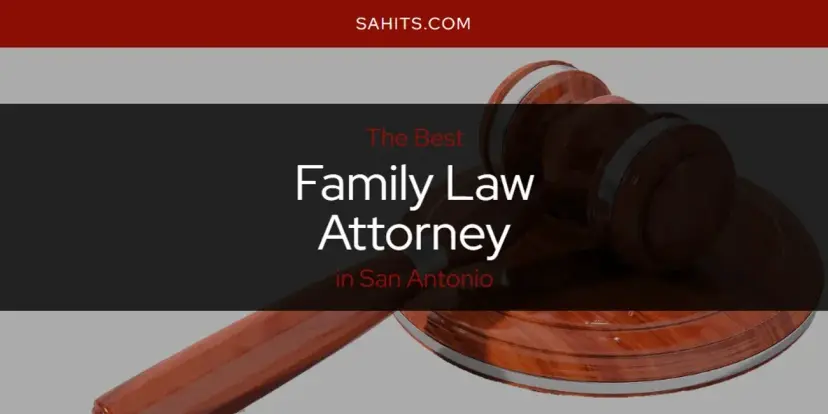 The Absolute Best Family Law Attorney in San Antonio  [Updated 2024]