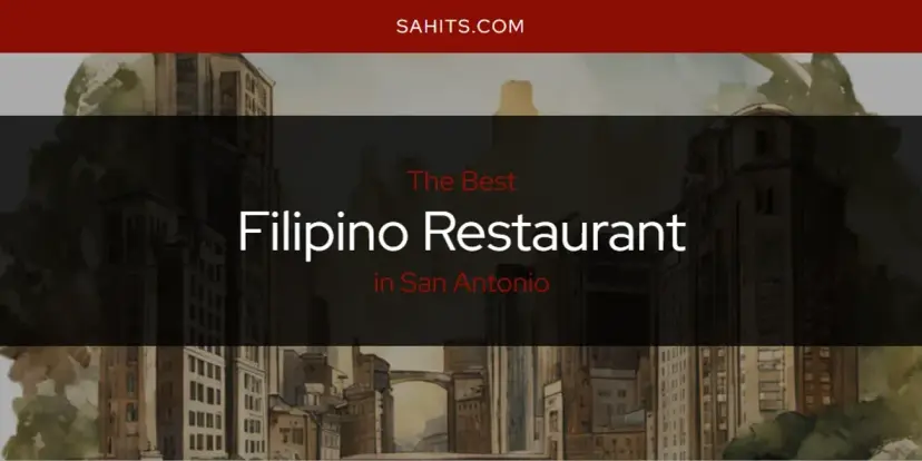 The Absolute Best Filipino Restaurant in San Antonio  [Updated 2024]
