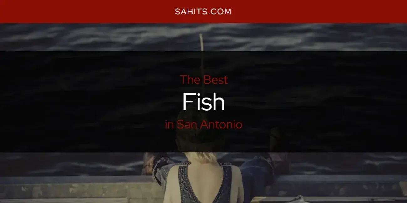 The Absolute Best Fish in San Antonio  [Updated 2024]