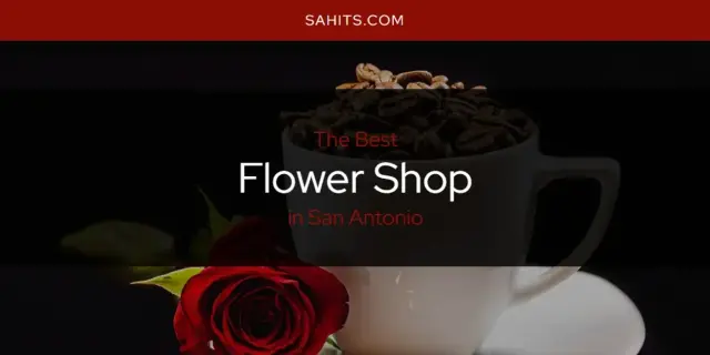 Best Flower Shop in San Antonio? Here's the Top 15