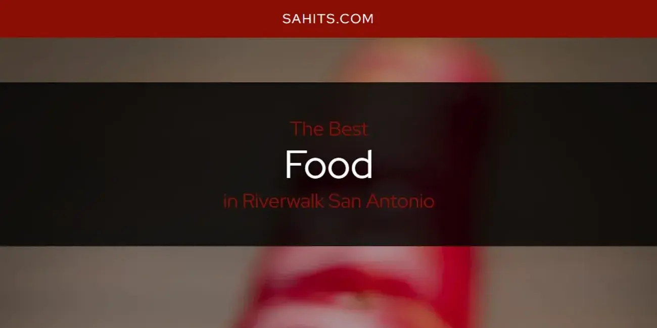 Best Food in Riverwalk San Antonio? Here's the Top 15