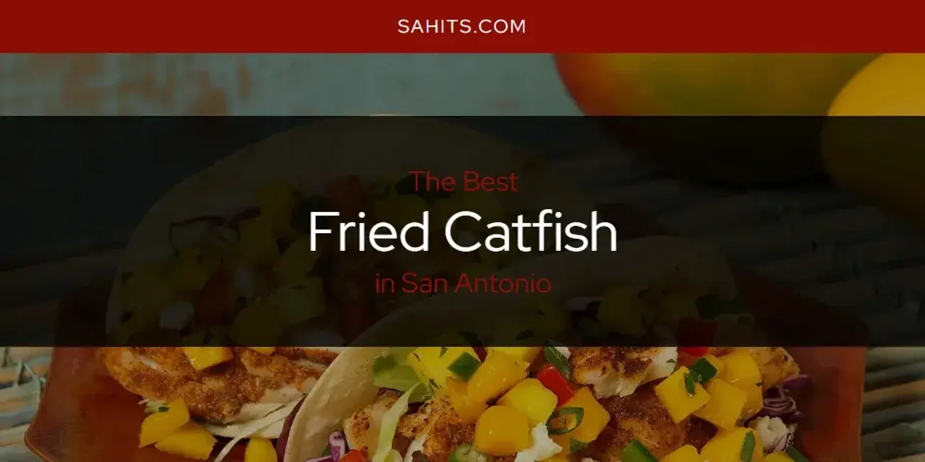 The Absolute Best Fried Catfish in San Antonio  [Updated 2024]