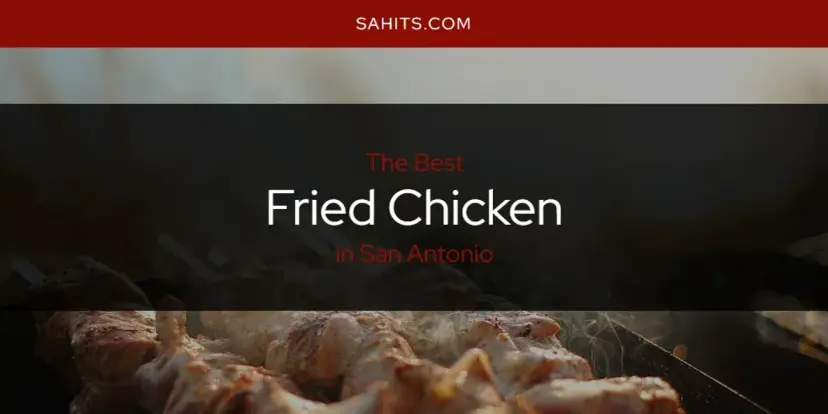 The Absolute Best Fried Chicken in San Antonio  [Updated 2024]