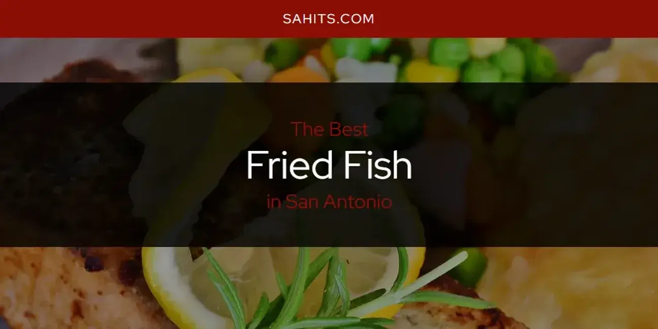 Best Fried Fish in San Antonio? Here's the Top 15