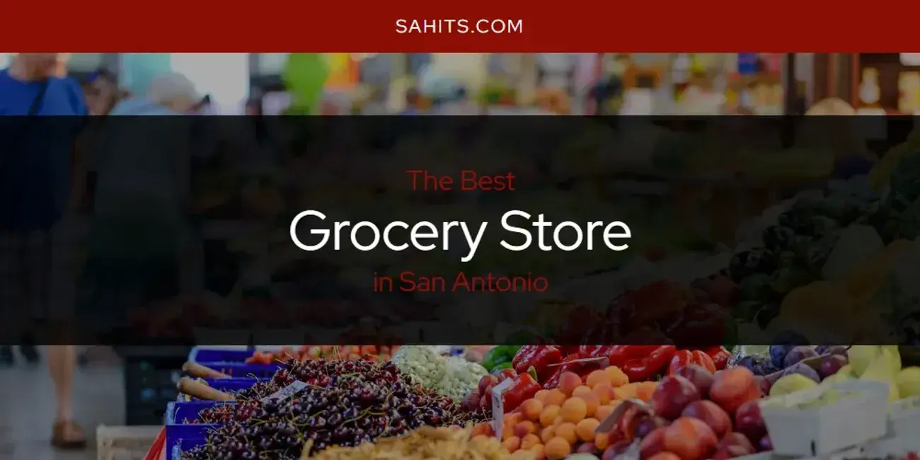 The Absolute Best Grocery Store in San Antonio  [Updated 2024]