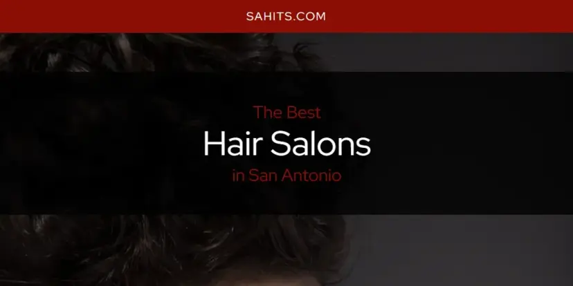 The Absolute Best Hair Salons in San Antonio  [Updated 2024]