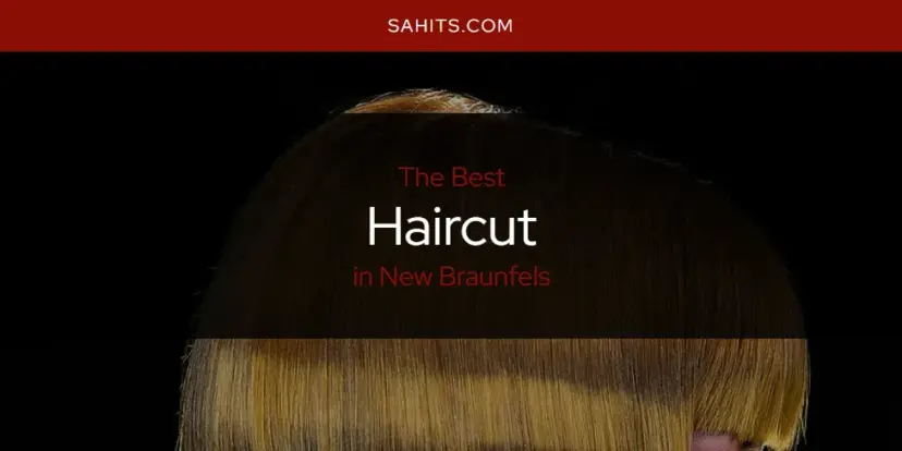 The Absolute Best Haircut in New Braunfels  [Updated 2024]