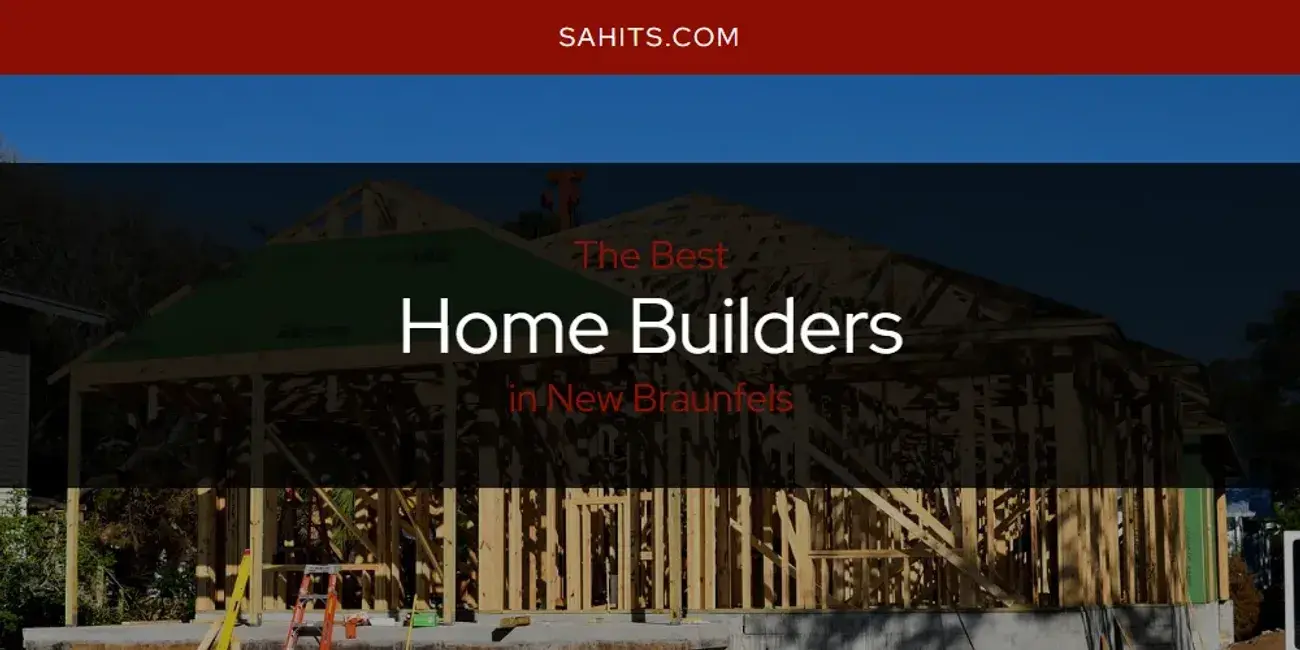 The Absolute Best Home Builders in New Braunfels  [Updated 2024]