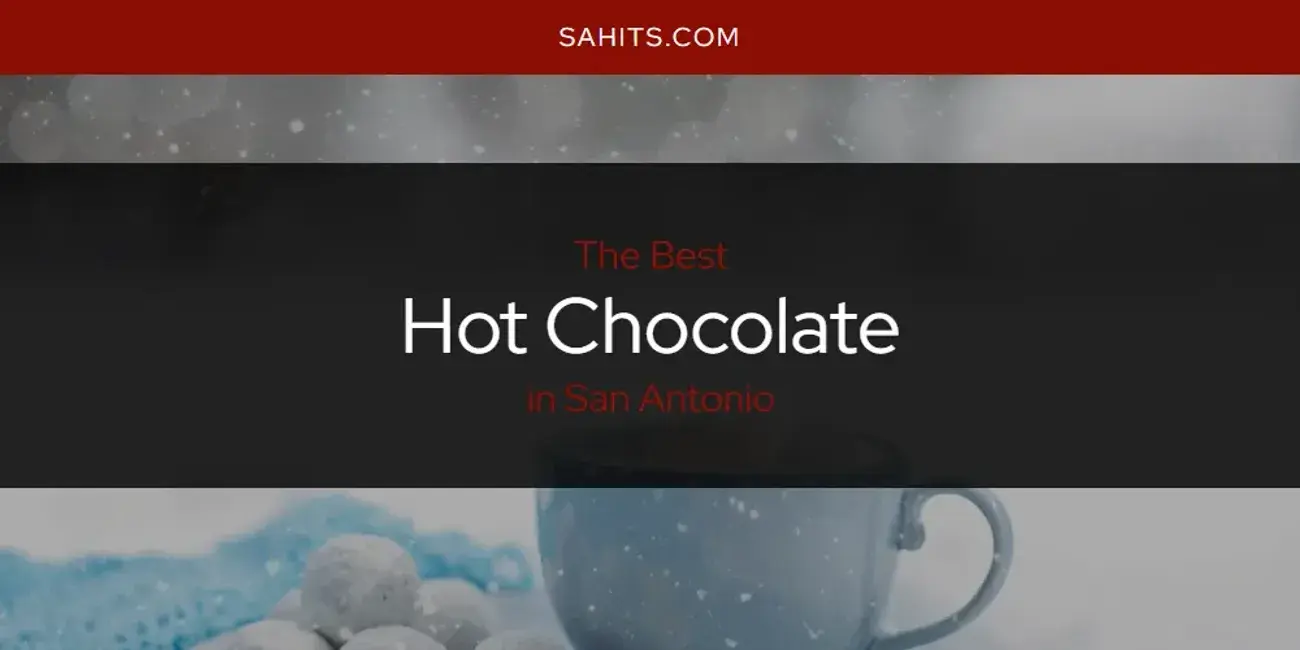 The Absolute Best Hot Chocolate in San Antonio  [Updated 2024]