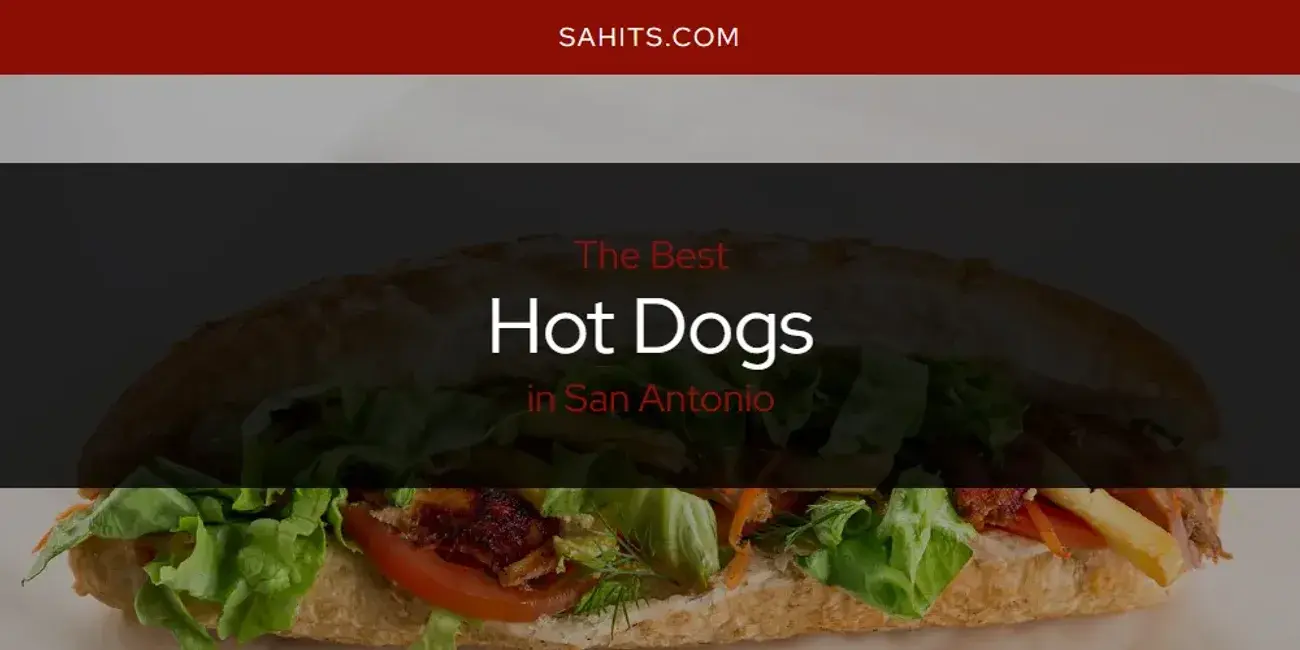 The Absolute Best Hot Dogs in San Antonio  [Updated 2024]