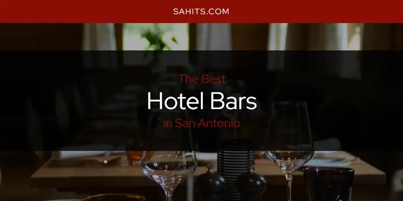 The Absolute Best Hotel Bars in San Antonio  [Updated 2024]