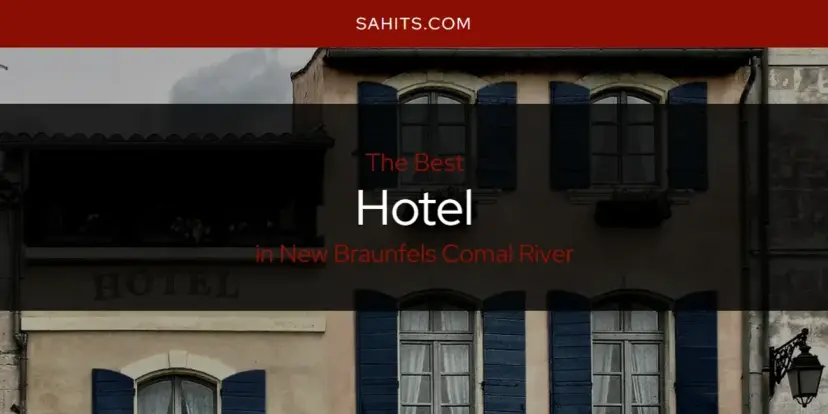 The Absolute Best Hotel in New Braunfels Comal River  [Updated 2024]