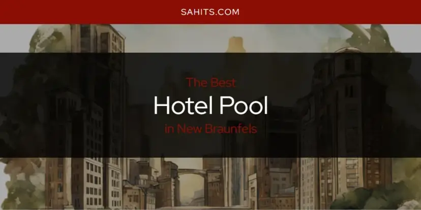 The Absolute Best Hotel Pool in New Braunfels  [Updated 2024]