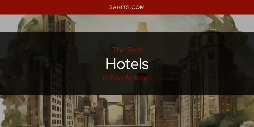 The Absolute Best Hotels in San Antonio  [Updated 2024]