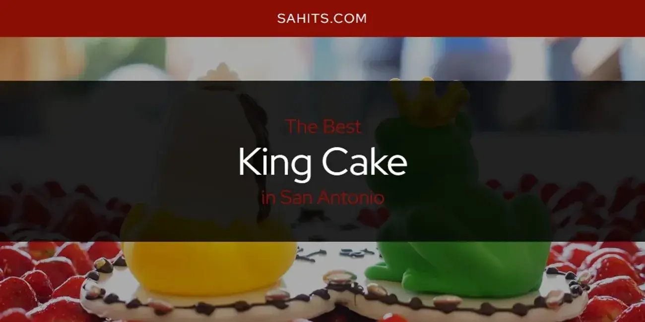 San Antonio's Best King Cake [Updated 2024]