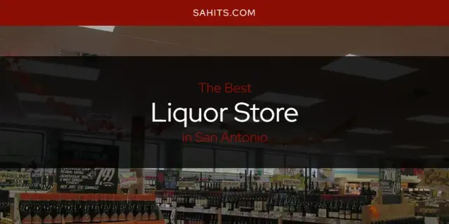 San Antonio's Best Liquor Store [Updated 2024]