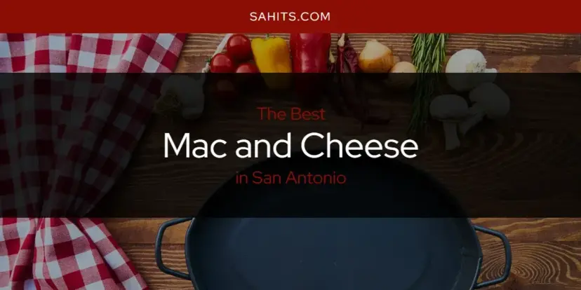 San Antonio's Best Mac and Cheese [Updated 2024]