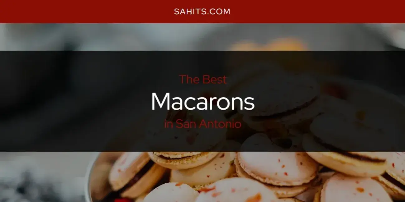 San Antonio's Best Macarons [Updated 2024]