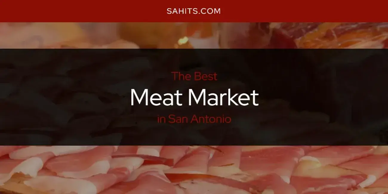 The Best Meat Market in San Antonio [Updated 2023]