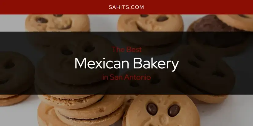 San Antonio's Best Mexican Bakery [Updated 2024]