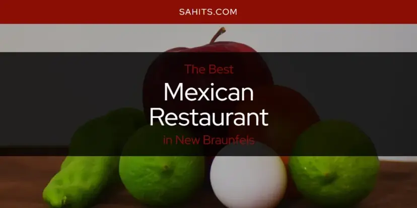 New Braunfels' Best Mexican Restaurant [Updated 2024]
